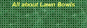 Text Box: All about Lawn Bowls